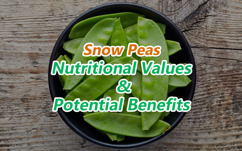 Snow Peas Nutritional Values and Potential Benefits
